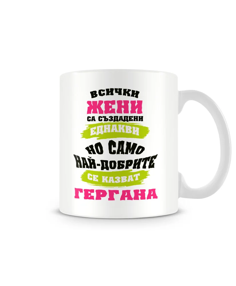 Чаша Гергьовден най-добрите ЖЕНИ се казват ГЕРГАНА MUG Чаша Гергьовден най-добрите ЖЕНИ се казват ГЕРГАНА MUG