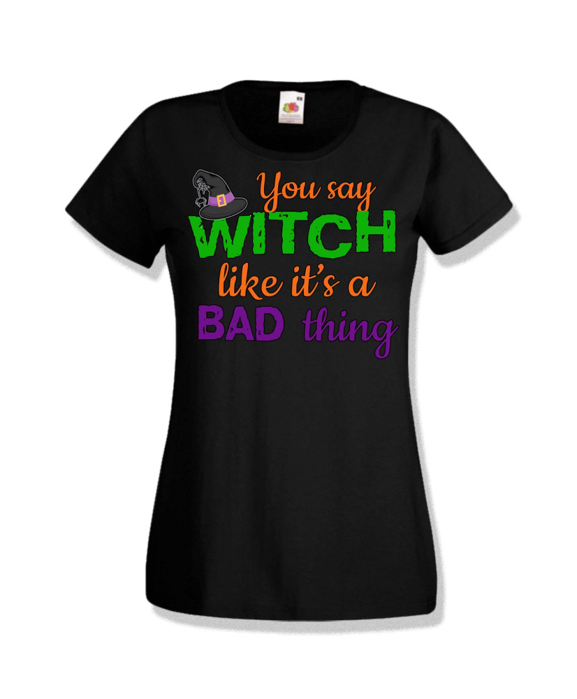 Дамска тениска Хелоуин Halloween You say Witch bad thing