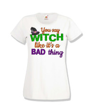 Дамска тениска Хелоуин Halloween You say Witch bad thing