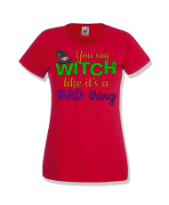 Дамска тениска Хелоуин Halloween You say Witch bad thing