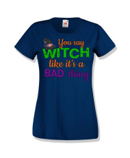 Дамска тениска Хелоуин Halloween You say Witch bad thing
