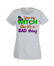 Дамска тениска Хелоуин Halloween You say Witch bad thing