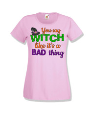 Дамска тениска Хелоуин Halloween You say Witch bad thing