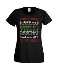 Дамска Коледна Тениска Christmas Holiday I Dont Know What To Say Except Its Christmas