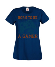 Дамска Геймърска Тениска Gamer Born To Be A Gamer