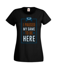 Дамска Геймърска Тениска Gamer I Paused My Game To Be Here 01