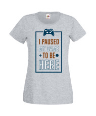 Дамска Геймърска Тениска Gamer I Paused My Game To Be Here 01