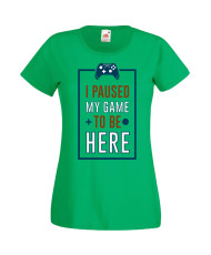 Дамска Геймърска Тениска Gamer I Paused My Game To Be Here 01