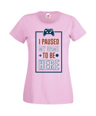 Дамска Геймърска Тениска Gamer I Paused My Game To Be Here 01