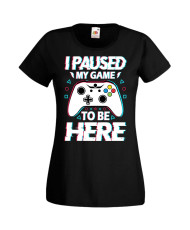 Дамска Геймърска Тениска Gamer I Paused My Game To Be Here 02