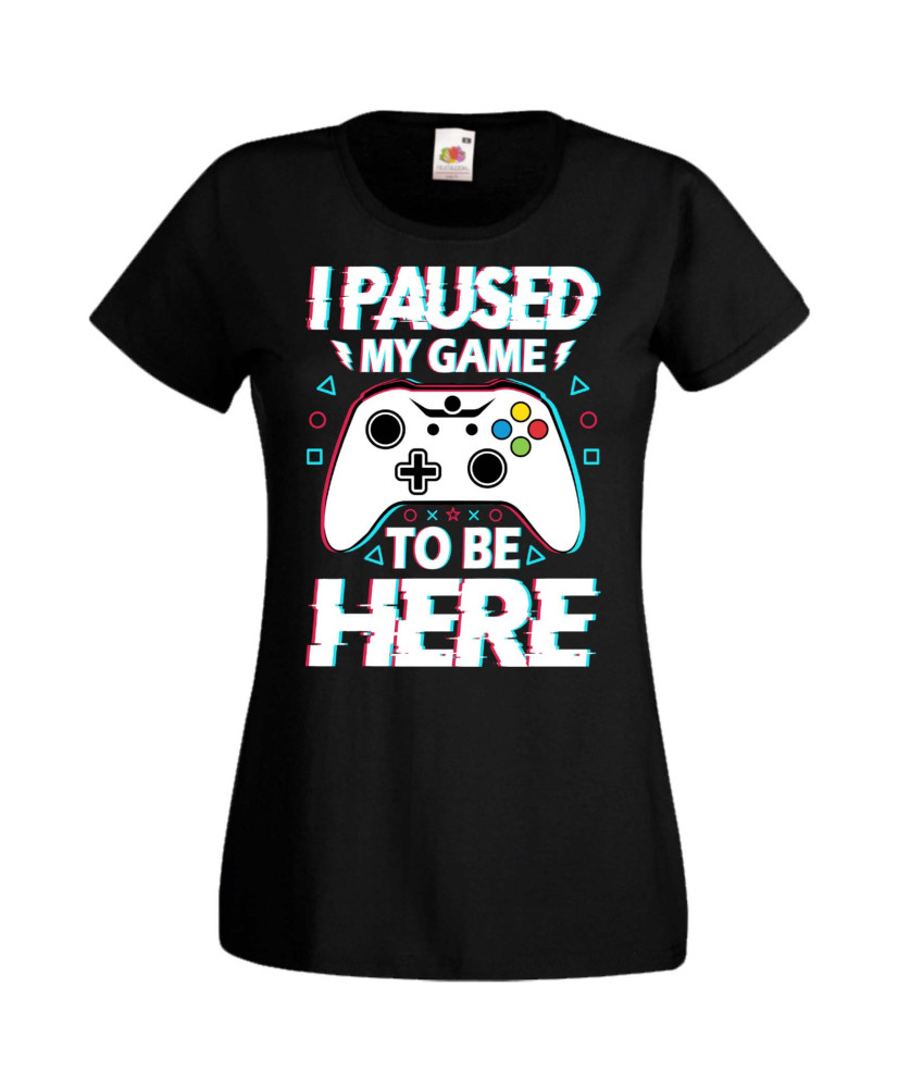 Дамска Геймърска Тениска Gamer I Paused My Game To Be Here 02 Дамска Геймърска Тениска Gamer I Paused My Game To Be Here 02