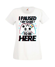 Дамска Геймърска Тениска Gamer I Paused My Game To Be Here 02