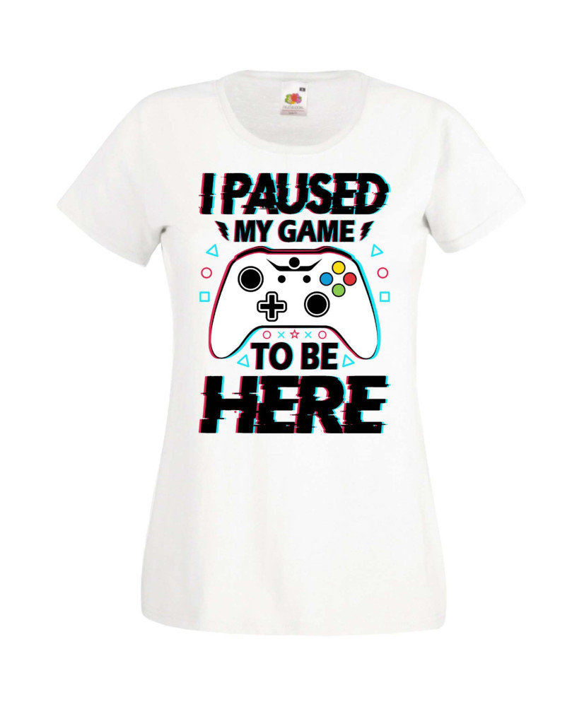 Дамска Геймърска Тениска Gamer I Paused My Game To Be Here 02