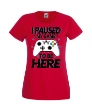 Дамска Геймърска Тениска Gamer I Paused My Game To Be Here 02