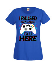 Дамска Геймърска Тениска Gamer I Paused My Game To Be Here 02