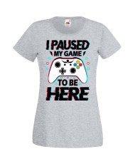 Дамска Геймърска Тениска Gamer I Paused My Game To Be Here 02