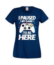 Дамска Геймърска Тениска Gamer I Paused My Game To Be Here 02