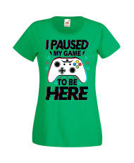 Дамска Геймърска Тениска Gamer I Paused My Game To Be Here 02