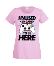 Дамска Геймърска Тениска Gamer I Paused My Game To Be Here 02