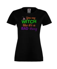 Дамска тениска Хелоуин You say Witch bad thing