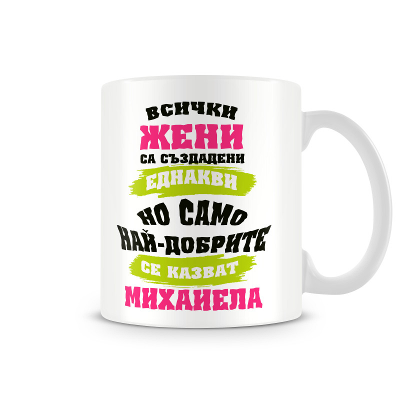 Чаша Само най-добрите ЖЕНИ се казват Михаела Чаша Само най-добрите ЖЕНИ се казват Михаела